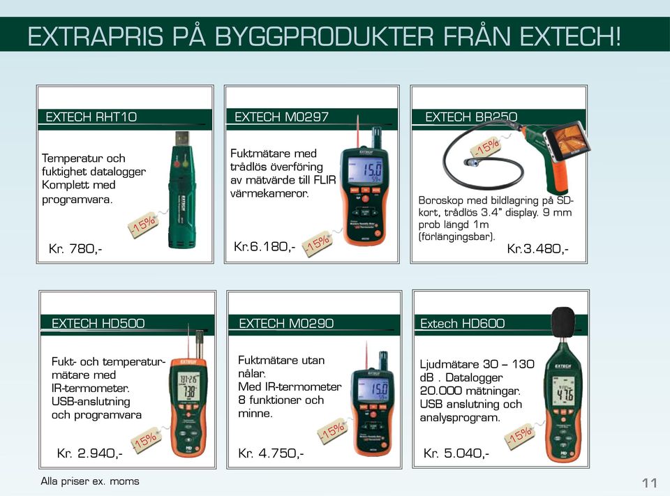 9 mm prob längd 1m (förlängingsbar). Kr.3.480,- Kr.6.180,- Extech HD500 Extech MO290 Extech HD600 Fukt- och temperaturmätare med IR-termometer.