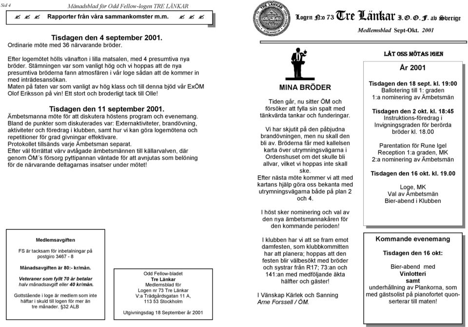 Maten på faten var som vanligt av hög klass och till denna bjöd vår ExÖM Olof Eriksson på vin! Ett stort och broderligt tack till Olle! Tisdagen den 11 september 2001.