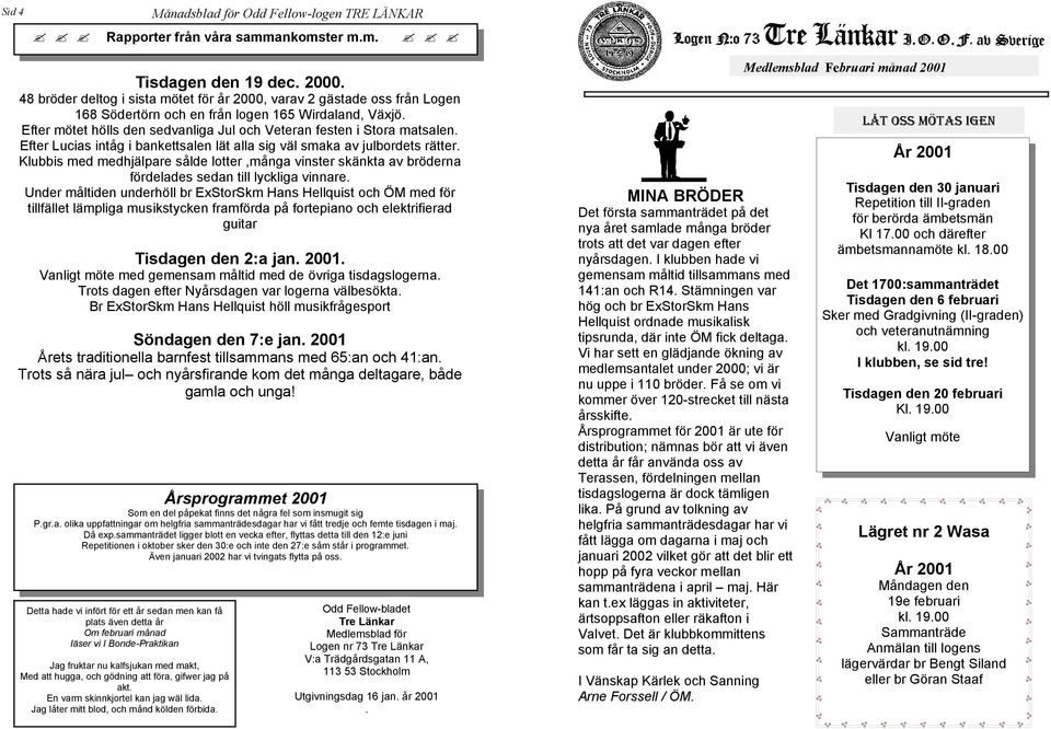 Klubbis med medhjälpare sålde lotter,många vinster skänkta av bröderna fördelades sedan till lyckliga vinnare.