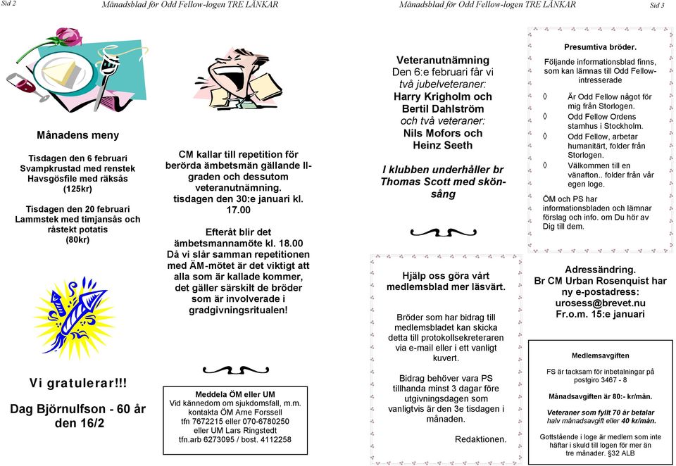 00 Då vi slår samman repetitionen med ÄM-mötet är det viktigt att alla som är kallade kommer, det gäller särskilt de bröder som är involverade i gradgivningsritualen!