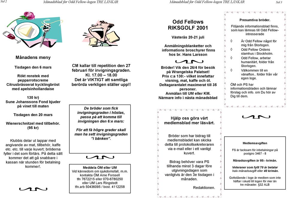 På detta sätt kommer det att gå snabbare i kassan när stunden för betalning kommer!. CM kallar till repetition den 27 februari för invigningsgraden. Kl. 17.00 18.