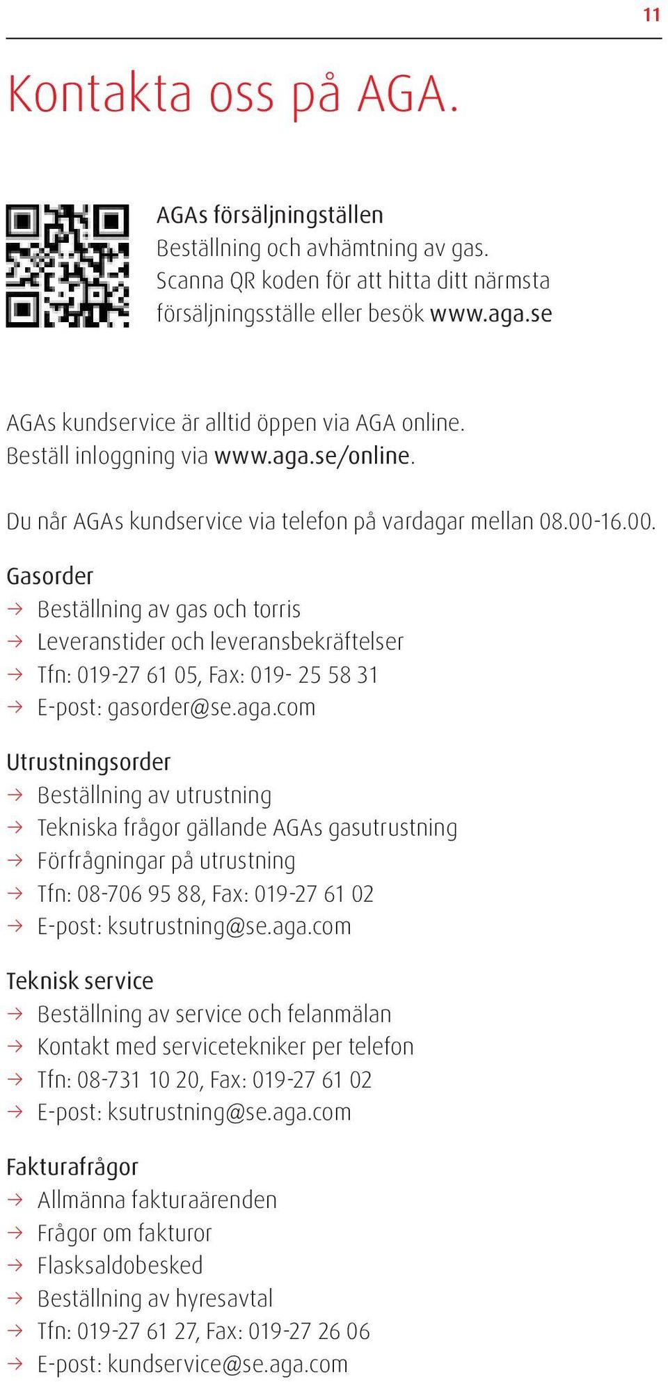 16.00. Gasorder Beställning av gas och torris Leveranstider och leveransbekräftelser Tfn: 019-27 61 05, Fax: 019-25 58 31 E-post: gasorder@se.aga.