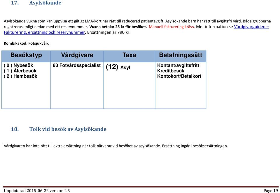 Mer information se Vårdgivarguiden Fakturering, ersättning och reservnummer. Ersättningen är 790 kr.