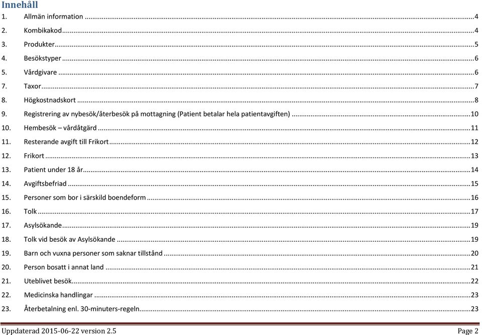 Patient under 18 år... 14 14. Avgiftsbefriad... 15 15. Personer som bor i särskild boendeform... 16 16. Tolk... 17 17. Asylsökande... 19 18. Tolk vid besök av Asylsökande... 19 19.