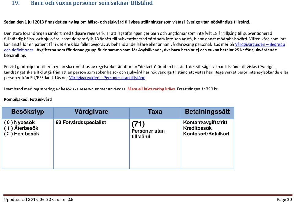 18 år rätt till subventionerad vård som inte kan anstå, bland annat mödrahälsovård.