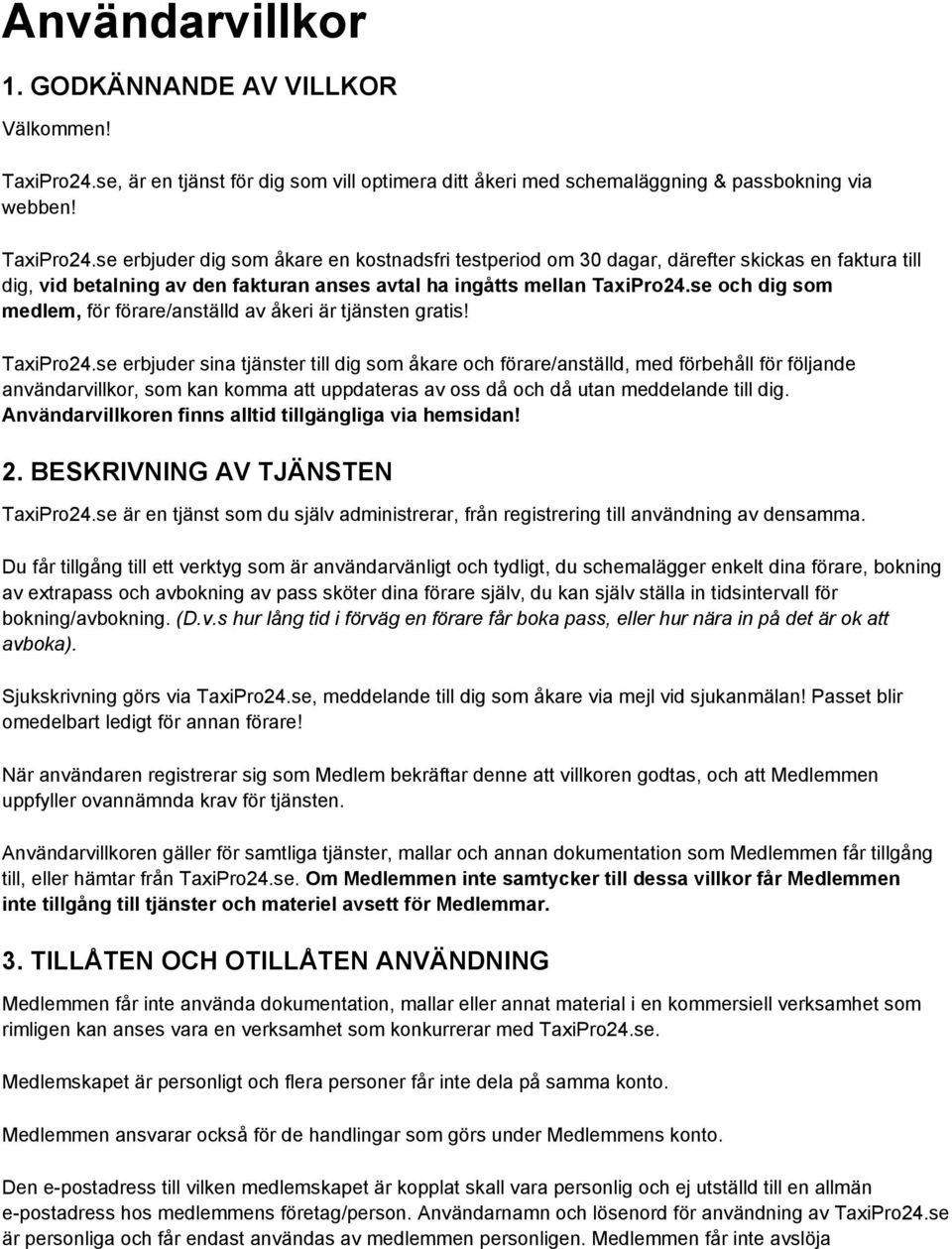 se erbjuder dig som åkare en kostnadsfri testperiod om 30 dagar, därefter skickas en faktura till dig, vid betalning av den fakturan anses avtal ha ingåtts mellan TaxiPro24.