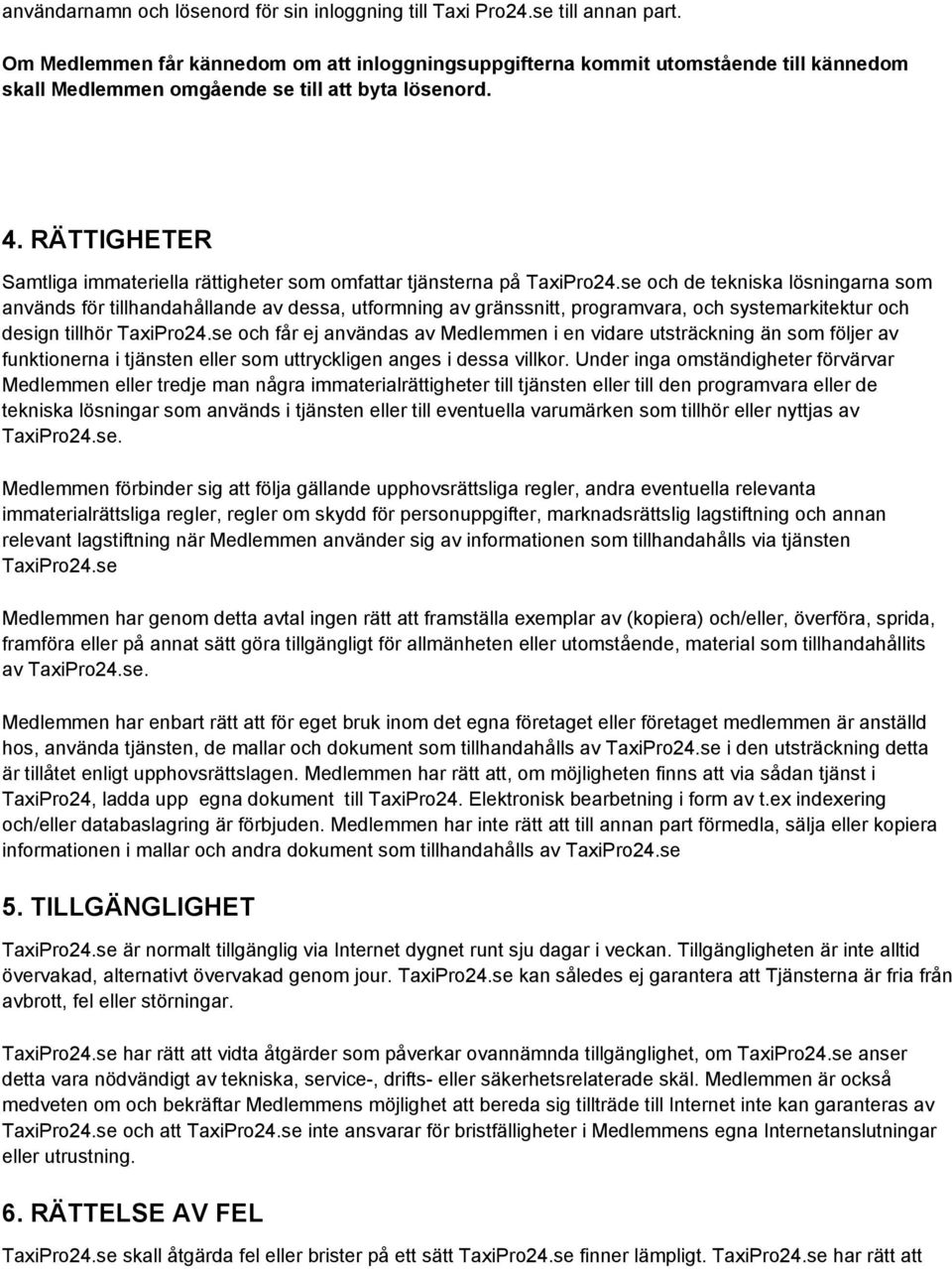 RÄTTIGHETER Samtliga immateriella rättigheter som omfattar tjänsterna på TaxiPro24.