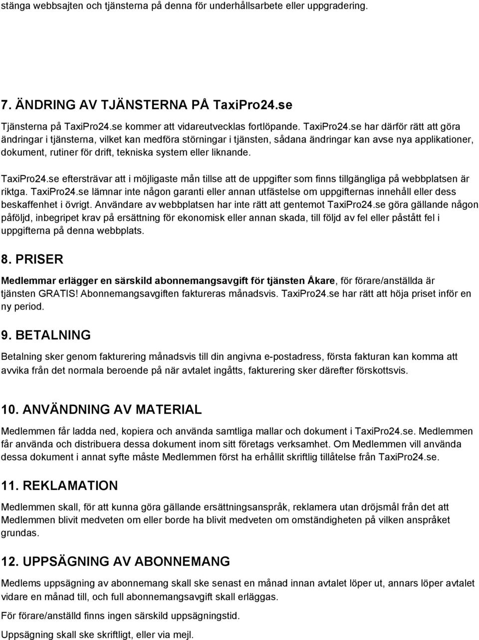 se har därför rätt att göra ändringar i tjänsterna, vilket kan medföra störningar i tjänsten, sådana ändringar kan avse nya applikationer, dokument, rutiner för drift, tekniska system eller liknande.