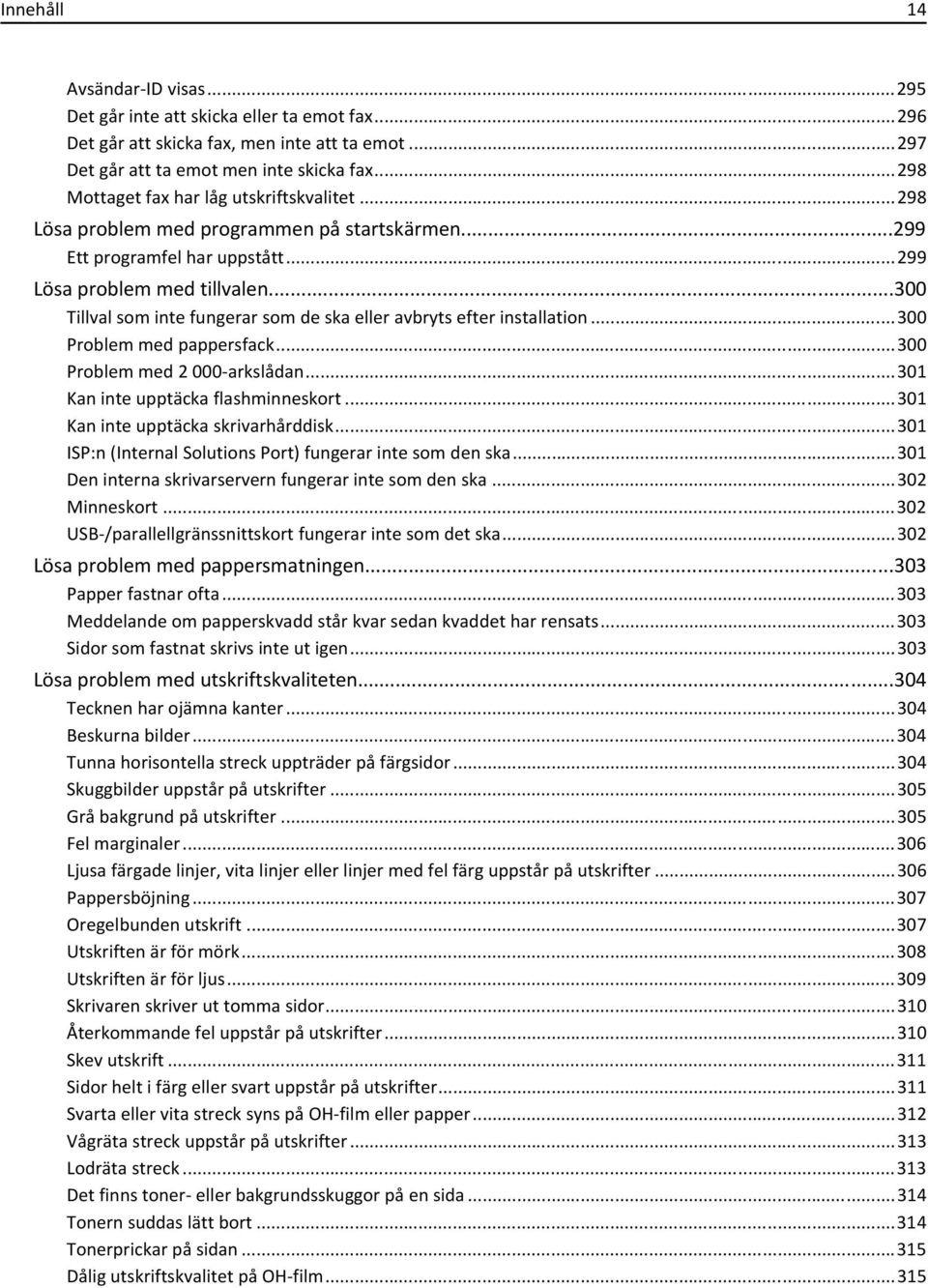 ..300 Tillval som inte fungerar som de ska eller avbryts efter installation...300 Problem med pappersfack...300 Problem med 2 000-arkslådan...301 Kan inte upptäcka flashminneskort.