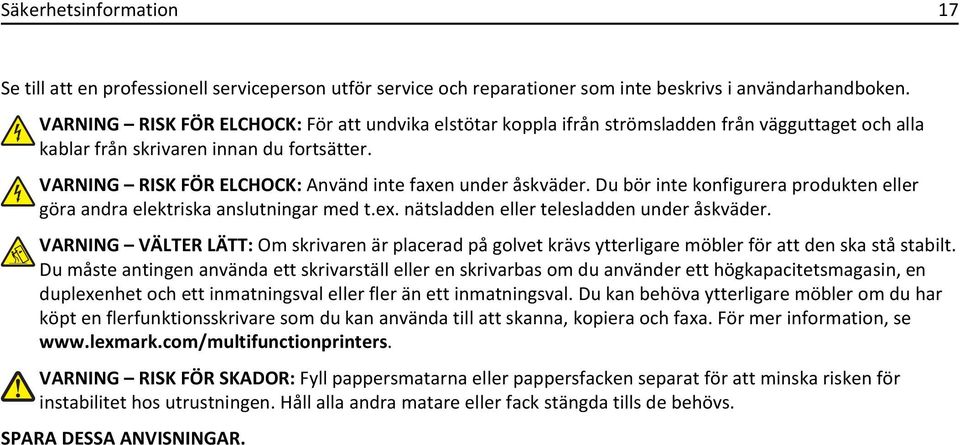 VARNING RISK FÖR ELCHOCK: Använd inte faxen under åskväder. Du bör inte konfigurera produkten eller göra andra elektriska anslutningar med t.ex. nätsladden eller telesladden under åskväder.