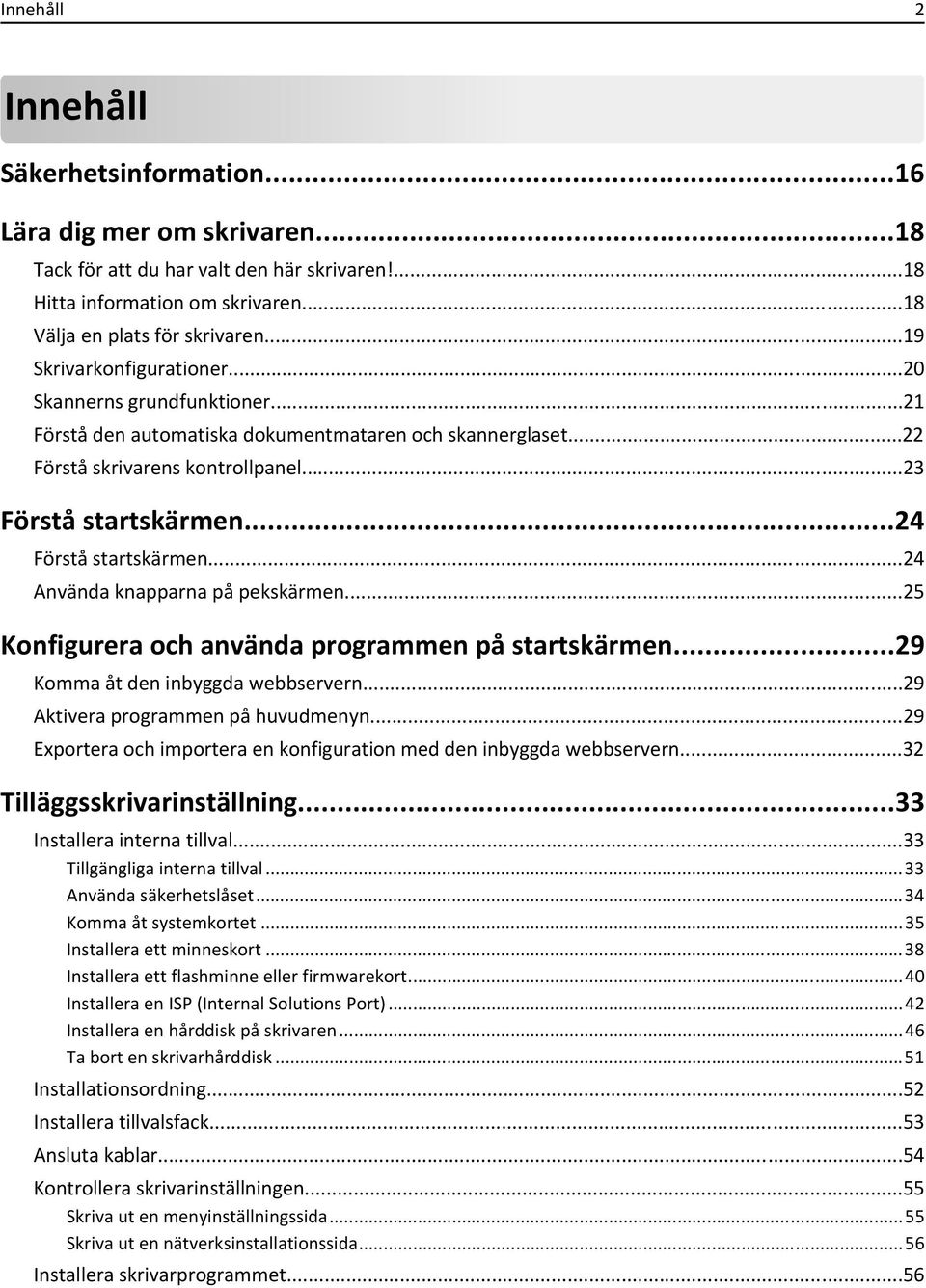 ..24 Förstå startskärmen...24 Använda knapparna på pekskärmen...25 Konfigurera och använda programmen på startskärmen...29 Komma åt den inbyggda webbservern...29 Aktivera programmen på huvudmenyn.