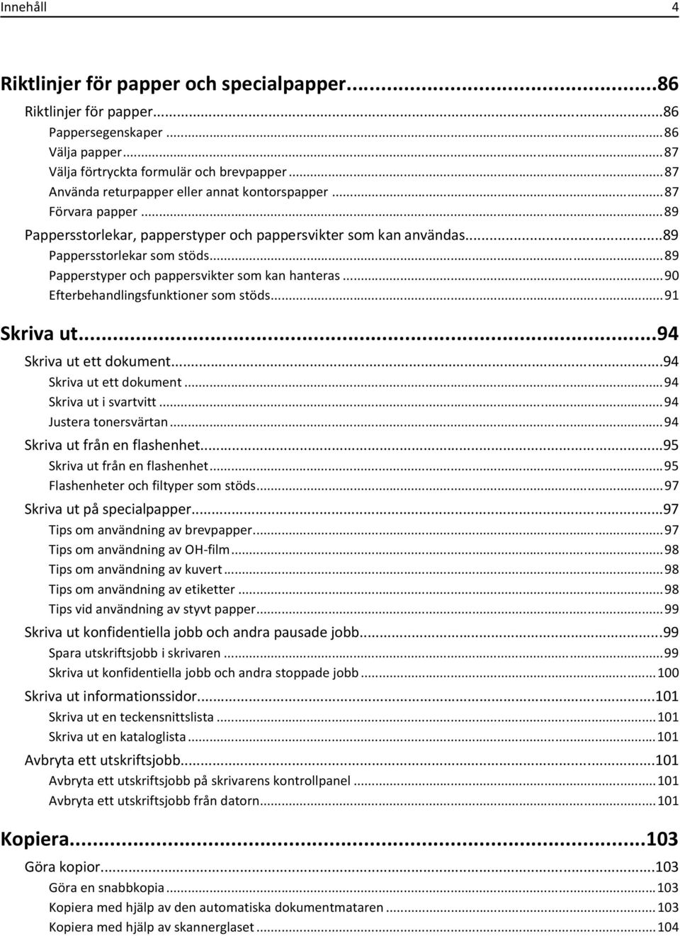 ..89 Papperstyper och pappersvikter som kan hanteras...90 Efterbehandlingsfunktioner som stöds...91 Skriva ut...94 Skriva ut ett dokument...94 Skriva ut ett dokument...94 Skriva ut i svartvitt.