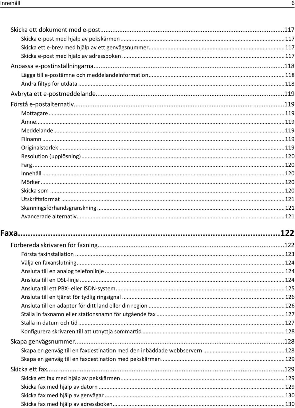 ..119 Ämne...119 Meddelande...119 Filnamn...119 Originalstorlek...119 Resolution (upplösning)...120 Färg...120 Innehåll...120 Mörker...120 Skicka som...120 Utskriftsformat.