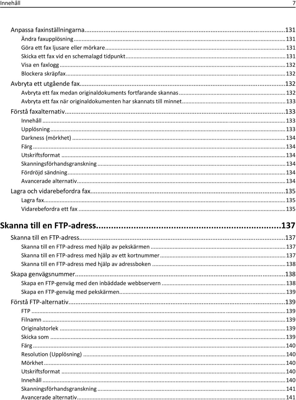 ..133 Innehåll...133 Upplösning...133 Darkness (mörkhet)...134 Färg...134 Utskriftsformat...134 Skanningsförhandsgranskning...134 Fördröjd sändning...134 ancerade alternativ.