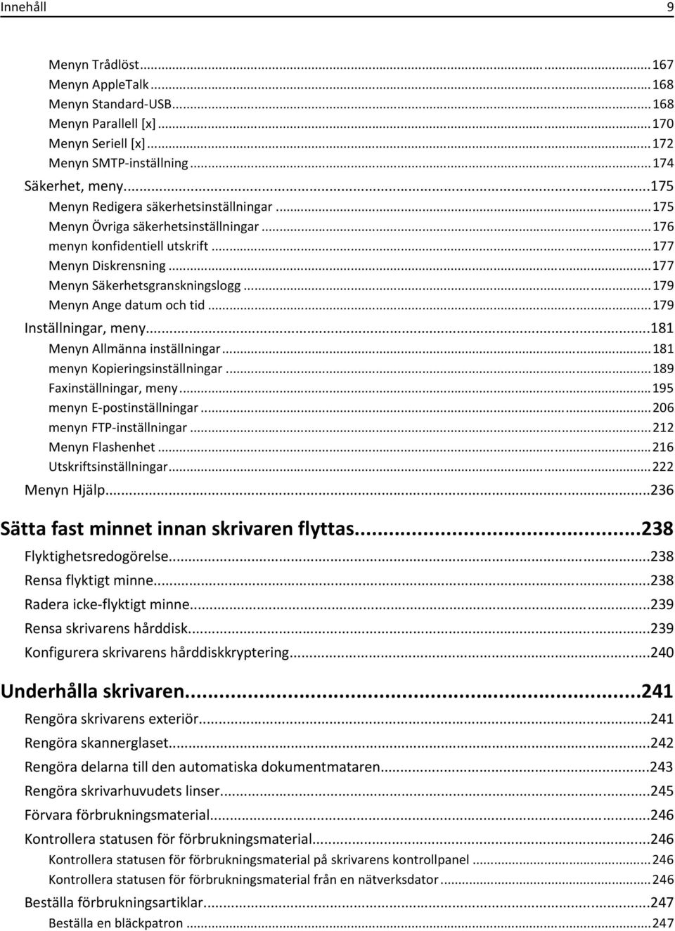 ..179 Menyn Ange datum och tid...179 Inställningar, meny...181 Menyn Allmänna inställningar...181 menyn Kopieringsinställningar...189 Faxinställningar, meny...195 menyn E-postinställningar.