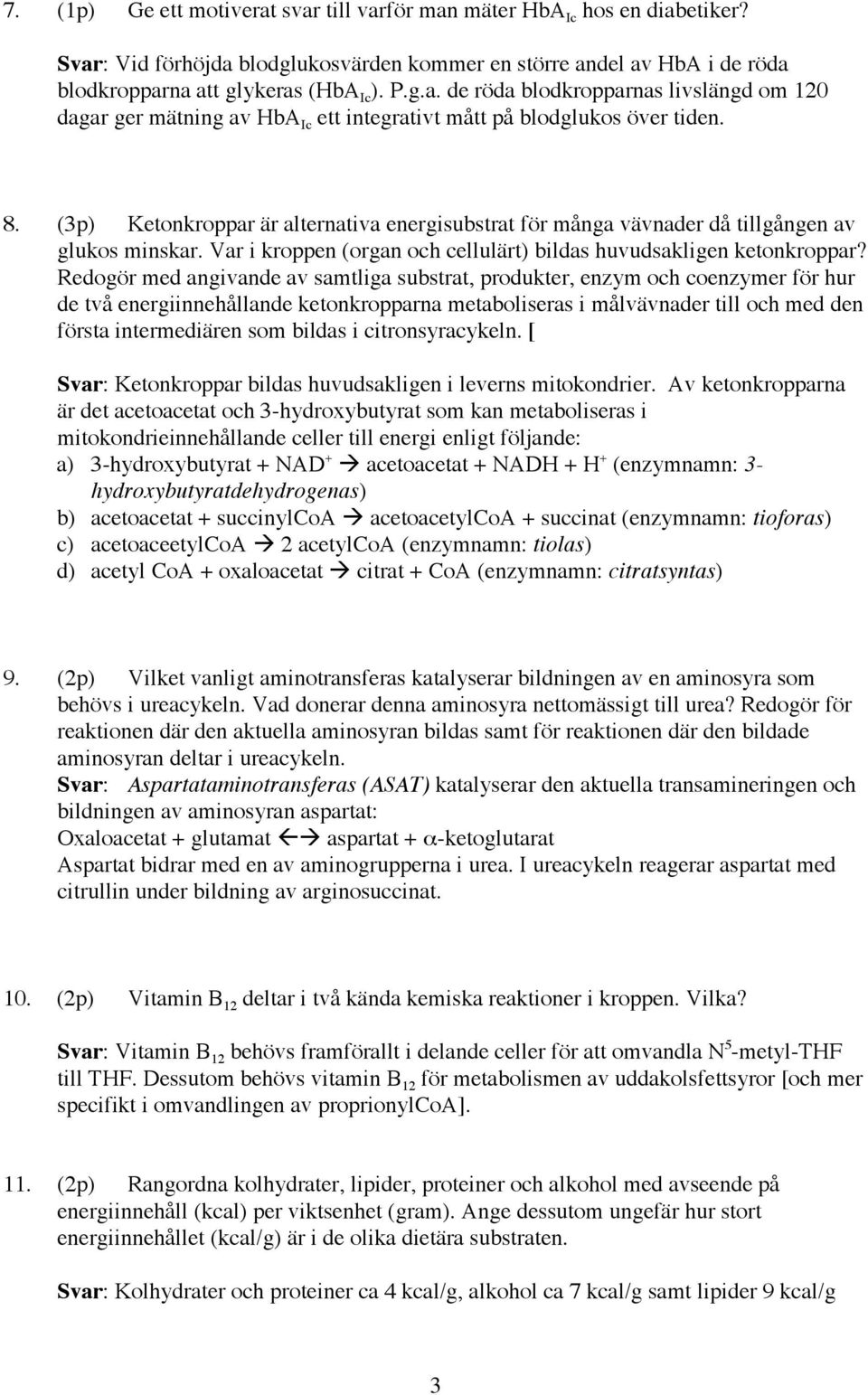 Redogör med angivande av samtliga substrat, produkter, enzym och coenzymer för hur de två energiinnehållande ketonkropparna metaboliseras i målvävnader till och med den första intermediären som