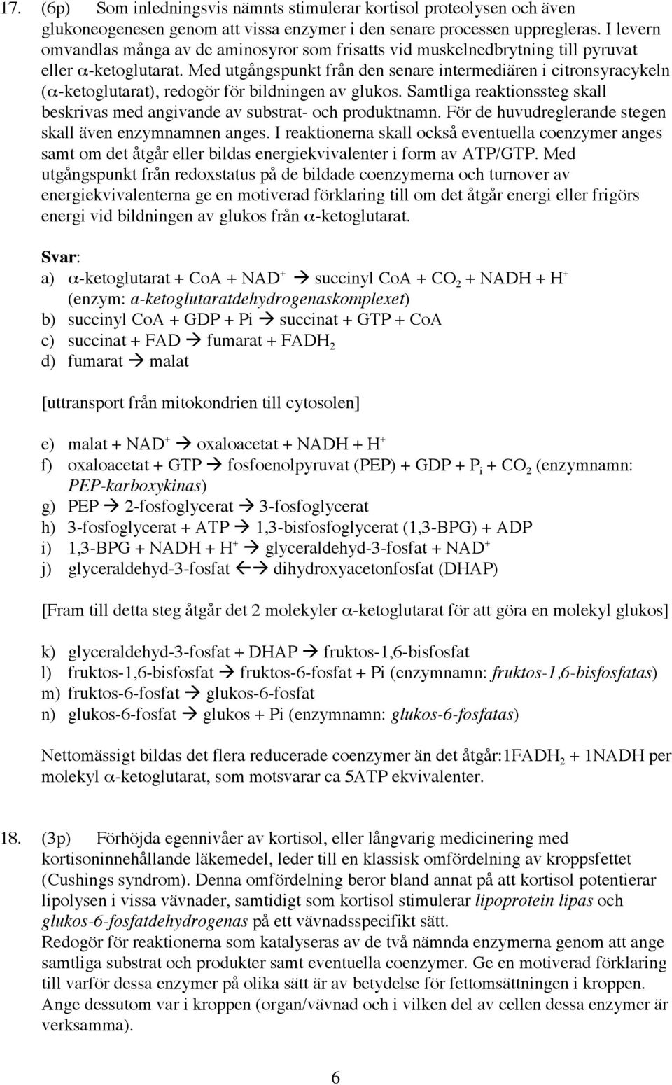 Med utgångspunkt från den senare intermediären i citronsyracykeln ( -ketoglutarat), redogör för bildningen av glukos. Samtliga reaktionssteg skall beskrivas med angivande av substrat- och produktnamn.