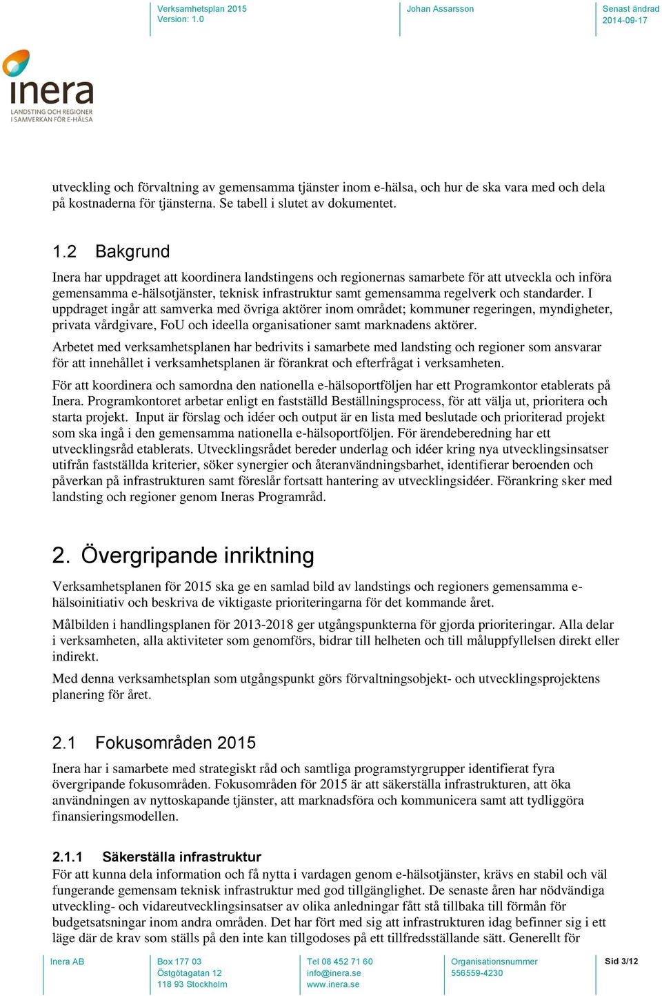 standarder. I uppdraget ingår att samverka med övriga aktörer inom området; kommuner regeringen, myndigheter, privata vårdgivare, FoU och ideella organisationer samt marknadens aktörer.