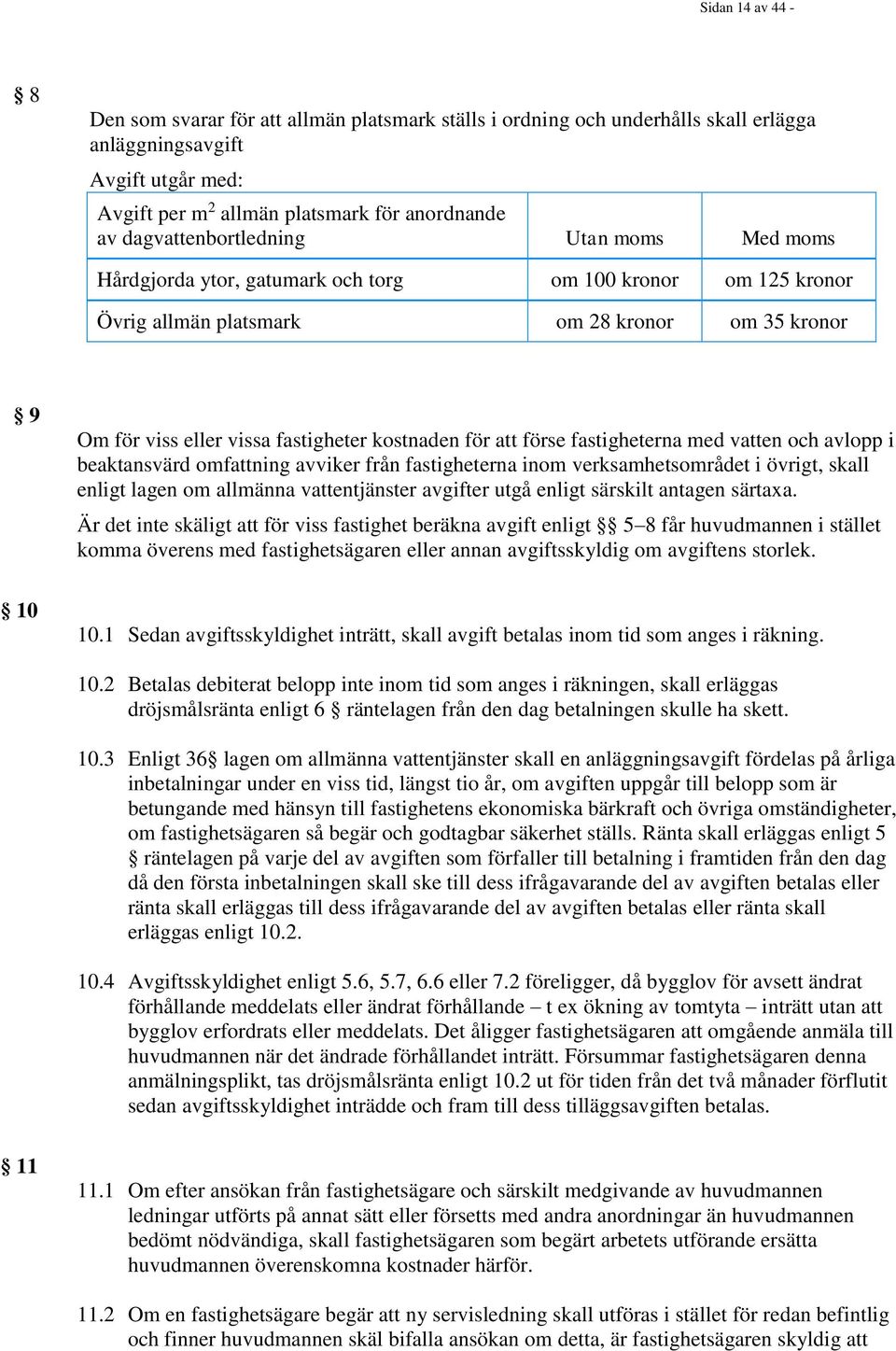 för att förse fastigheterna med vatten och avlopp i beaktansvärd omfattning avviker från fastigheterna inom verksamhetsområdet i övrigt, skall enligt lagen om allmänna vattentjänster avgifter utgå