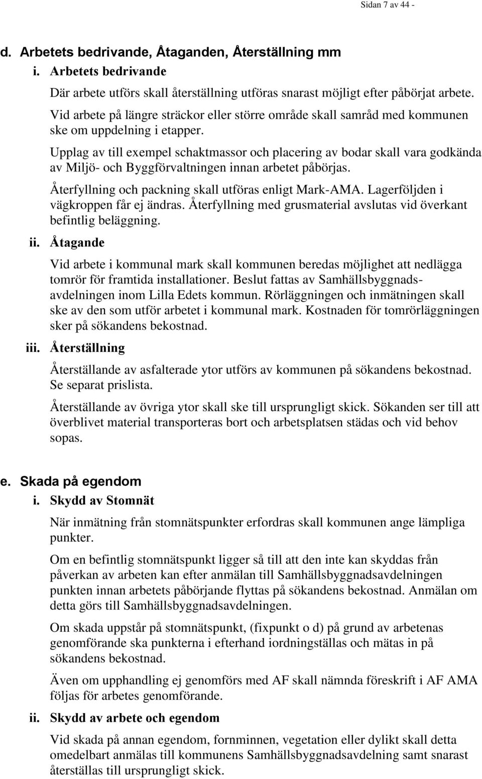 Upplag av till exempel schaktmassor och placering av bodar skall vara godkända av Miljö- och Byggförvaltningen innan arbetet påbörjas. Återfyllning och packning skall utföras enligt Mark-AMA.