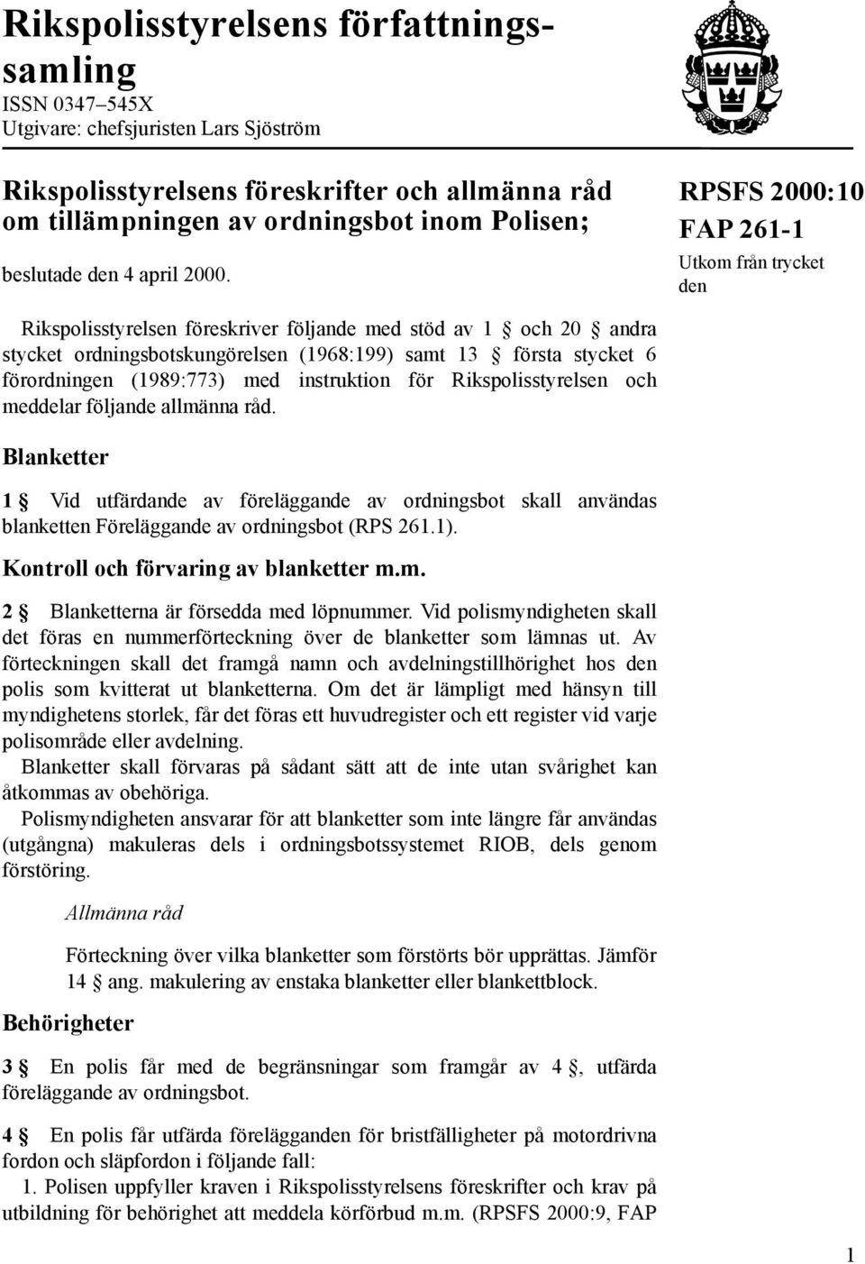 RPSFS 2000:10 FAP 261-1 Utkom från trycket den Rikspolisstyrelsen föreskriver följande med stöd av 1 och 20 andra stycket ordningsbotskungörelsen (1968:199) samt 13 första stycket 6 förordningen