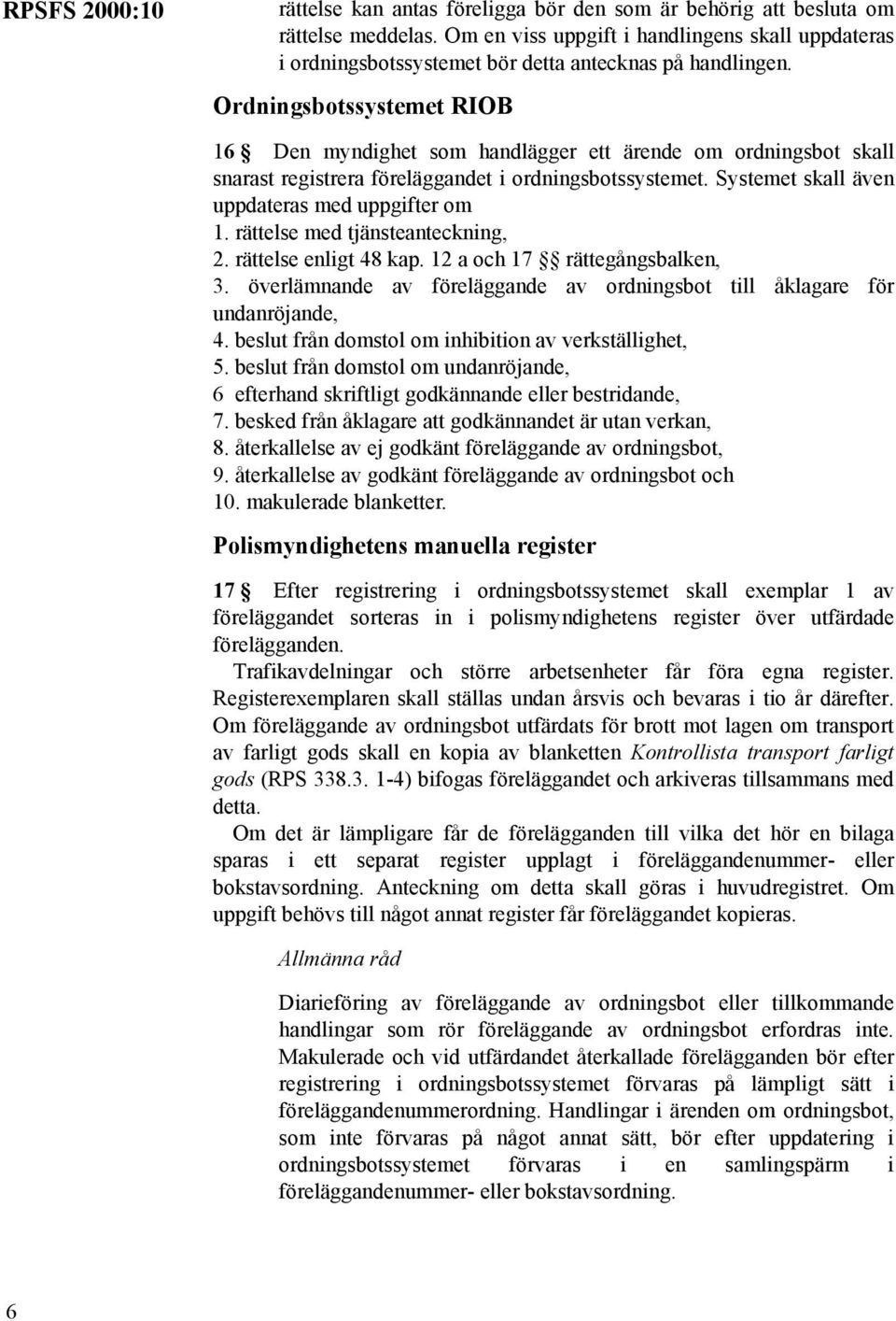 Ordningsbotssystemet RIOB 16 Den myndighet som handlägger ett ärende om ordningsbot skall snarast registrera föreläggandet i ordningsbotssystemet. Systemet skall även uppdateras med uppgifter om 1.