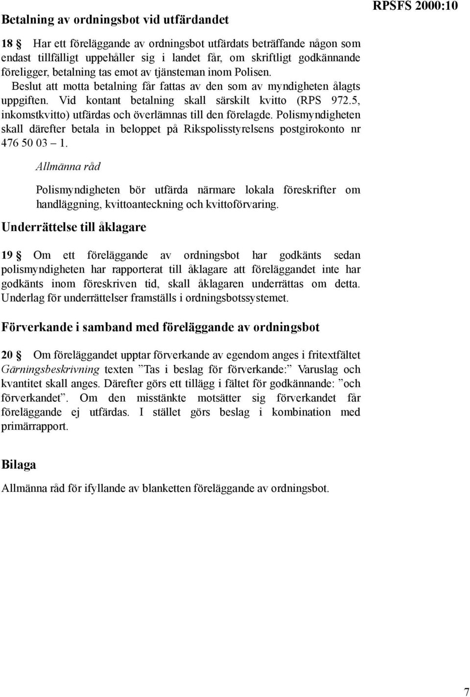 5, inkomstkvitto) utfärdas och överlämnas till den förelagde. Polismyndigheten skall därefter betala in beloppet på Rikspolisstyrelsens postgirokonto nr 476 50 03 1.