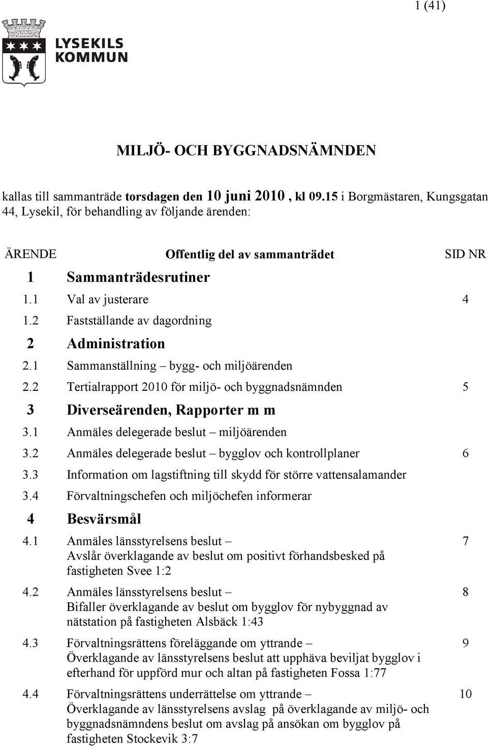 2 Fastställande av dagordning 2 Administration 2.1 Sammanställning bygg- och miljöärenden 2.2 Tertialrapport 2010 för miljö- och byggnadsnämnden 5 3 Diverseärenden, Rapporter m m 3.