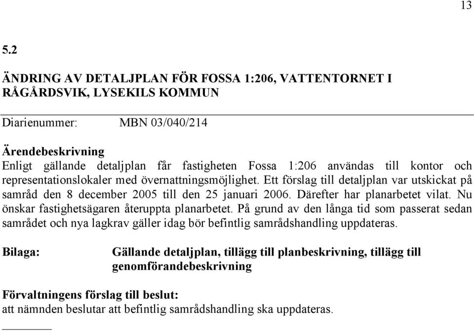 Därefter har planarbetet vilat. Nu önskar fastighetsägaren återuppta planarbetet.