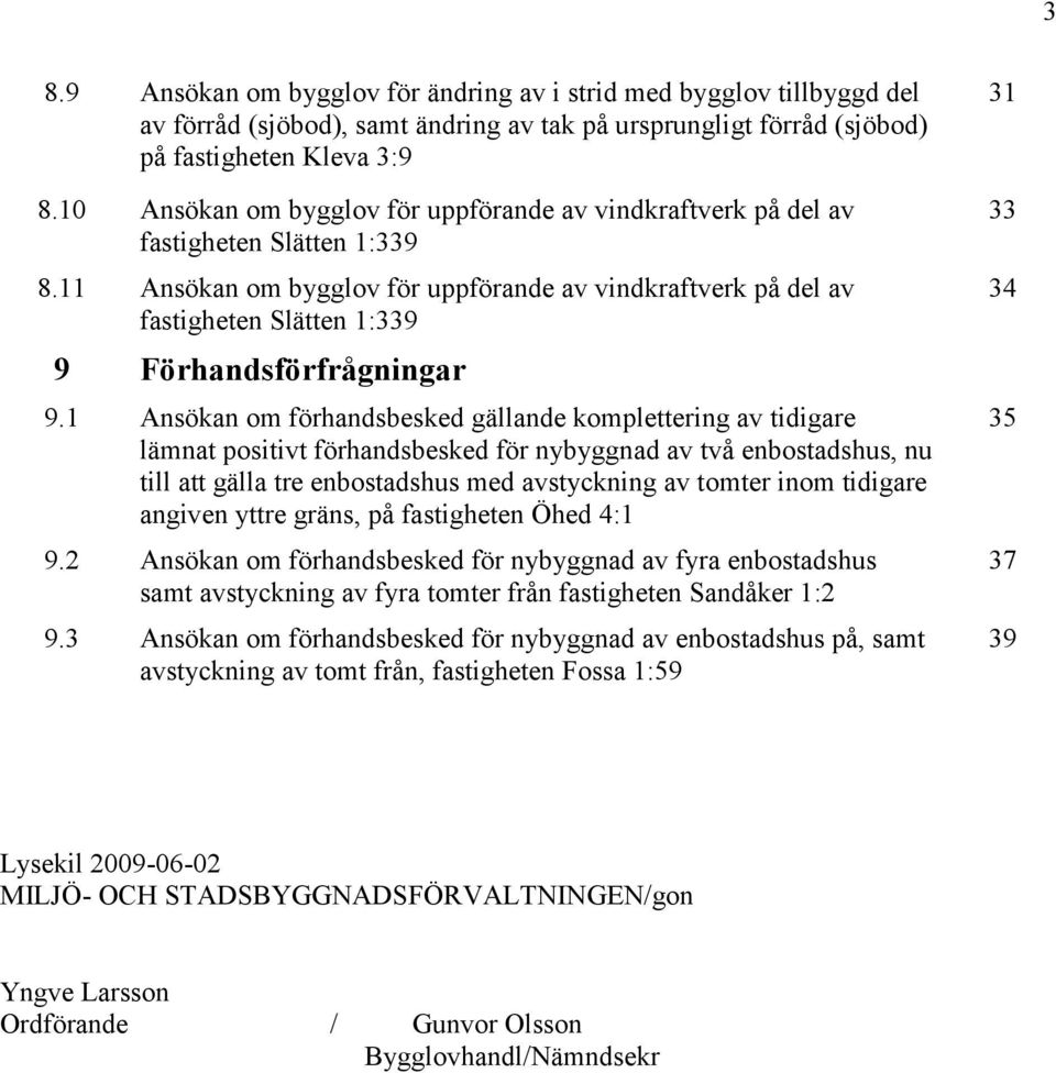 11 Ansökan om bygglov för uppförande av vindkraftverk på del av fastigheten Slätten 1:339 9 Förhandsförfrågningar 9.