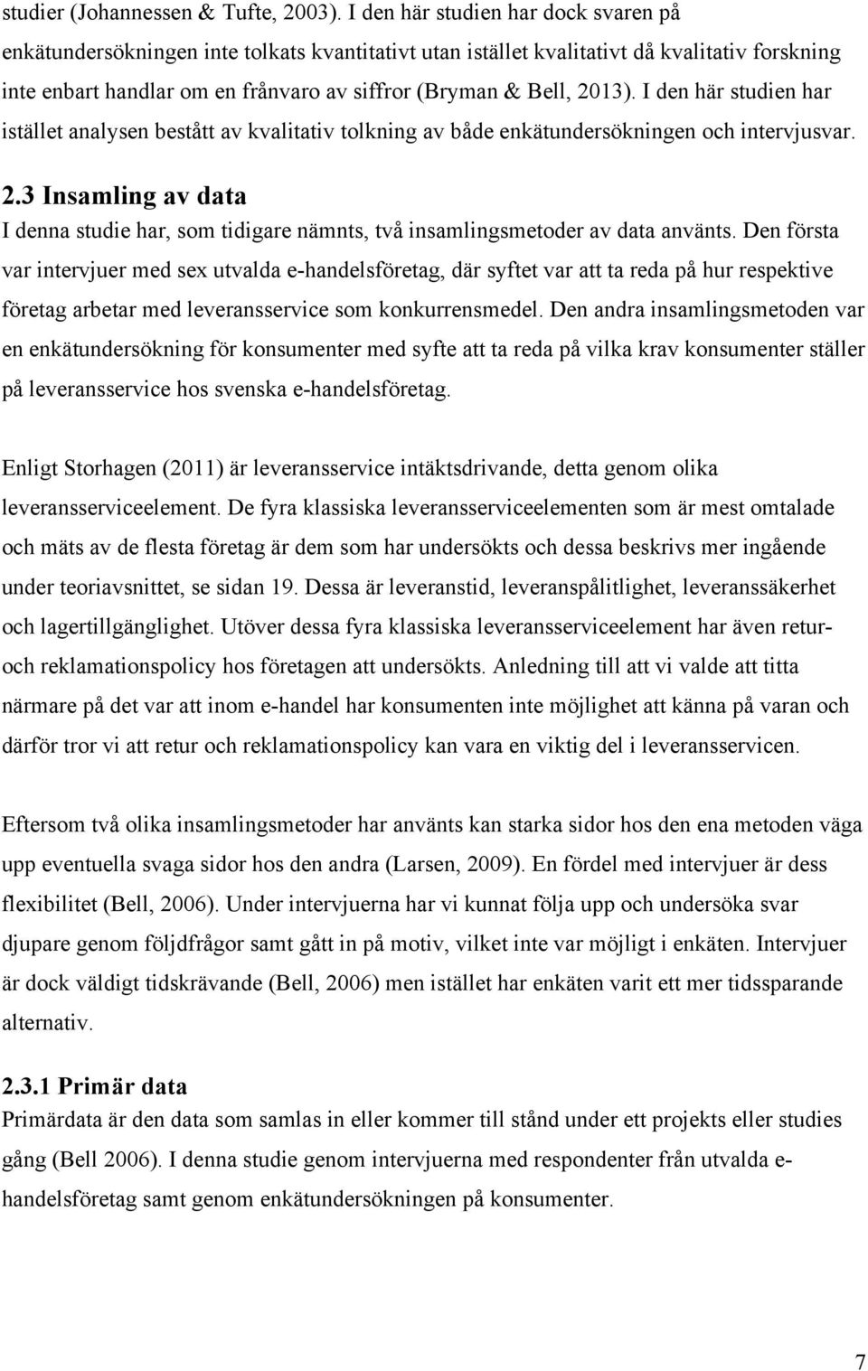 2013). I den här studien har istället analysen bestått av kvalitativ tolkning av både enkätundersökningen och intervjusvar. 2.