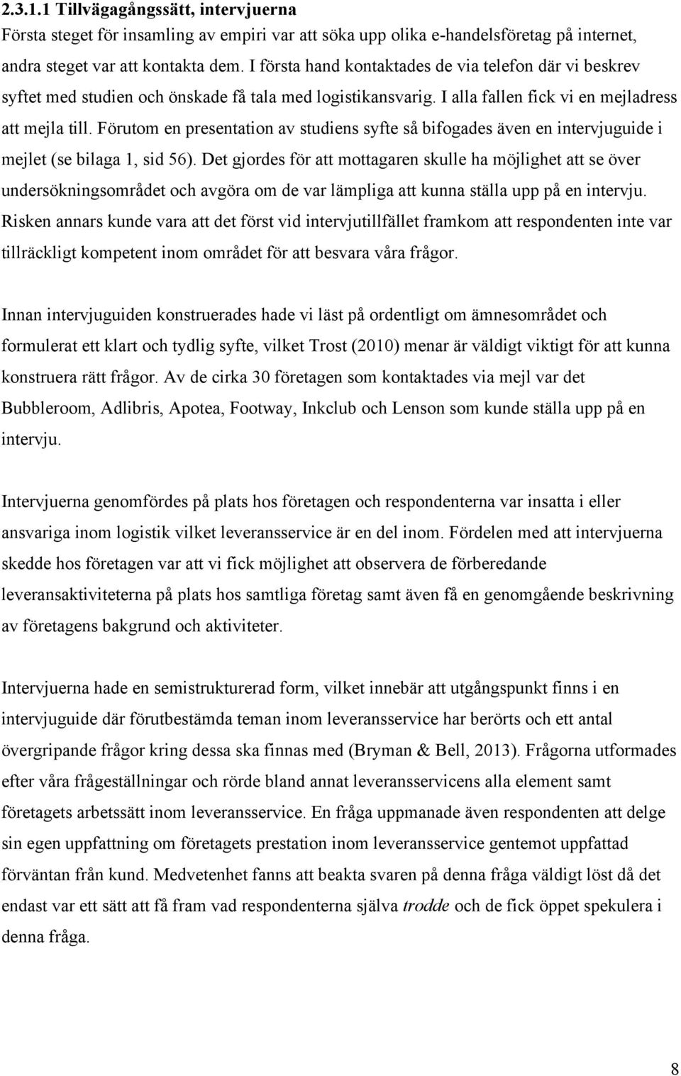 Förutom en presentation av studiens syfte så bifogades även en intervjuguide i mejlet (se bilaga 1, sid 56).