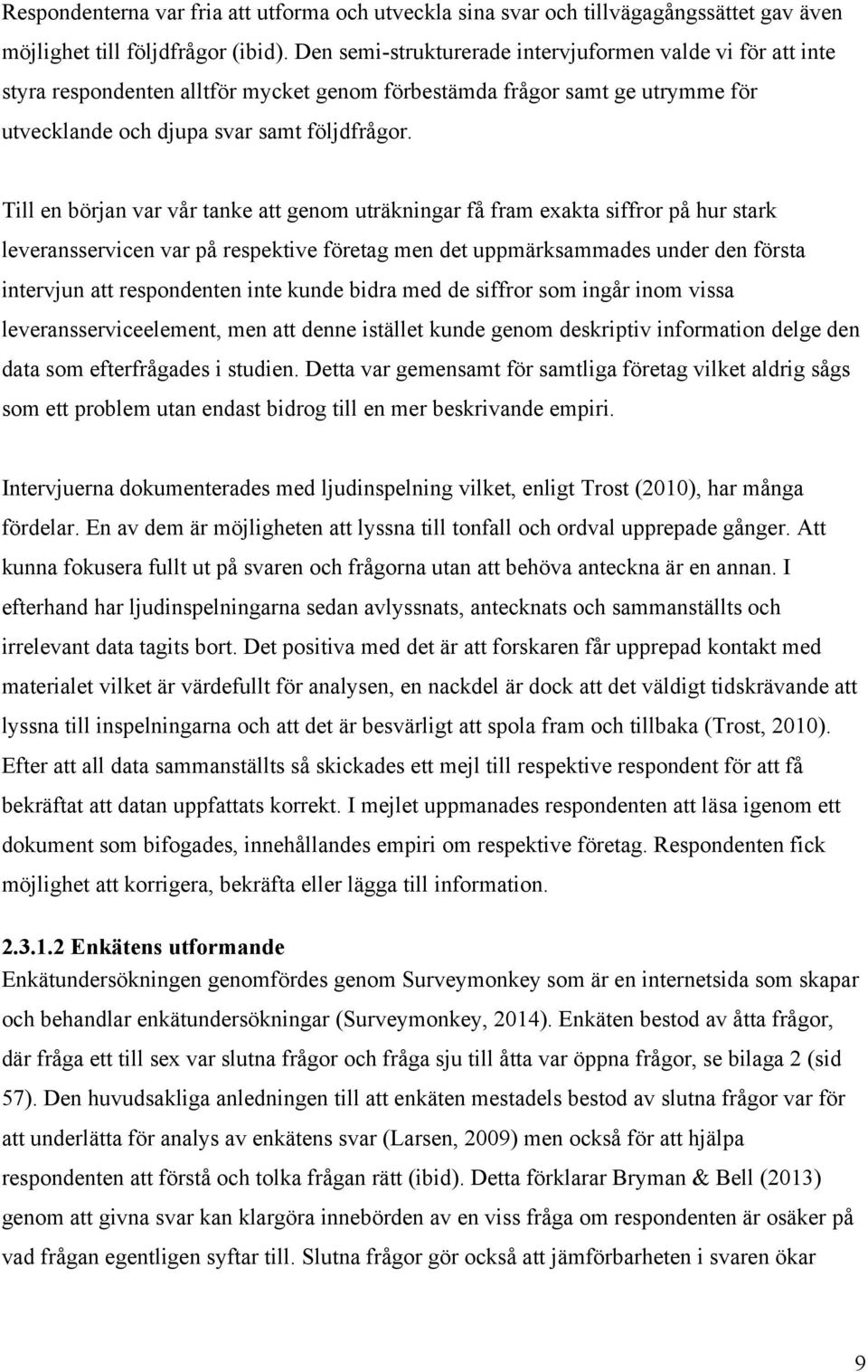 Till en början var vår tanke att genom uträkningar få fram exakta siffror på hur stark leveransservicen var på respektive företag men det uppmärksammades under den första intervjun att respondenten