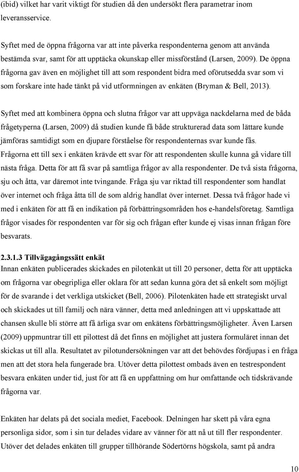 De öppna frågorna gav även en möjlighet till att som respondent bidra med oförutsedda svar som vi som forskare inte hade tänkt på vid utformningen av enkäten (Bryman & Bell, 2013).