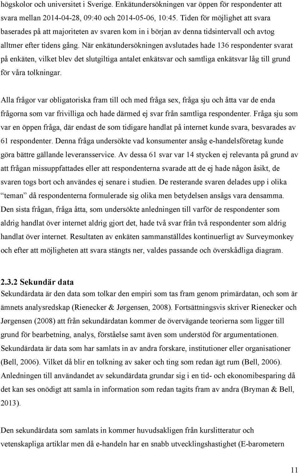 När enkätundersökningen avslutades hade 136 respondenter svarat på enkäten, vilket blev det slutgiltiga antalet enkätsvar och samtliga enkätsvar låg till grund för våra tolkningar.