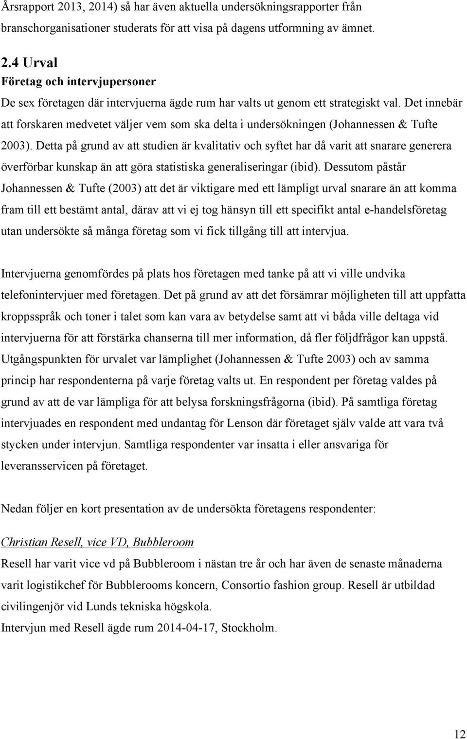 Detta på grund av att studien är kvalitativ och syftet har då varit att snarare generera överförbar kunskap än att göra statistiska generaliseringar (ibid).