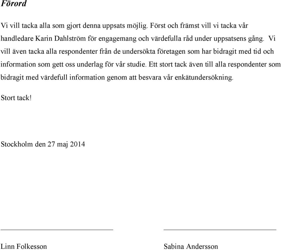 Vi vill även tacka alla respondenter från de undersökta företagen som har bidragit med tid och information som gett oss underlag