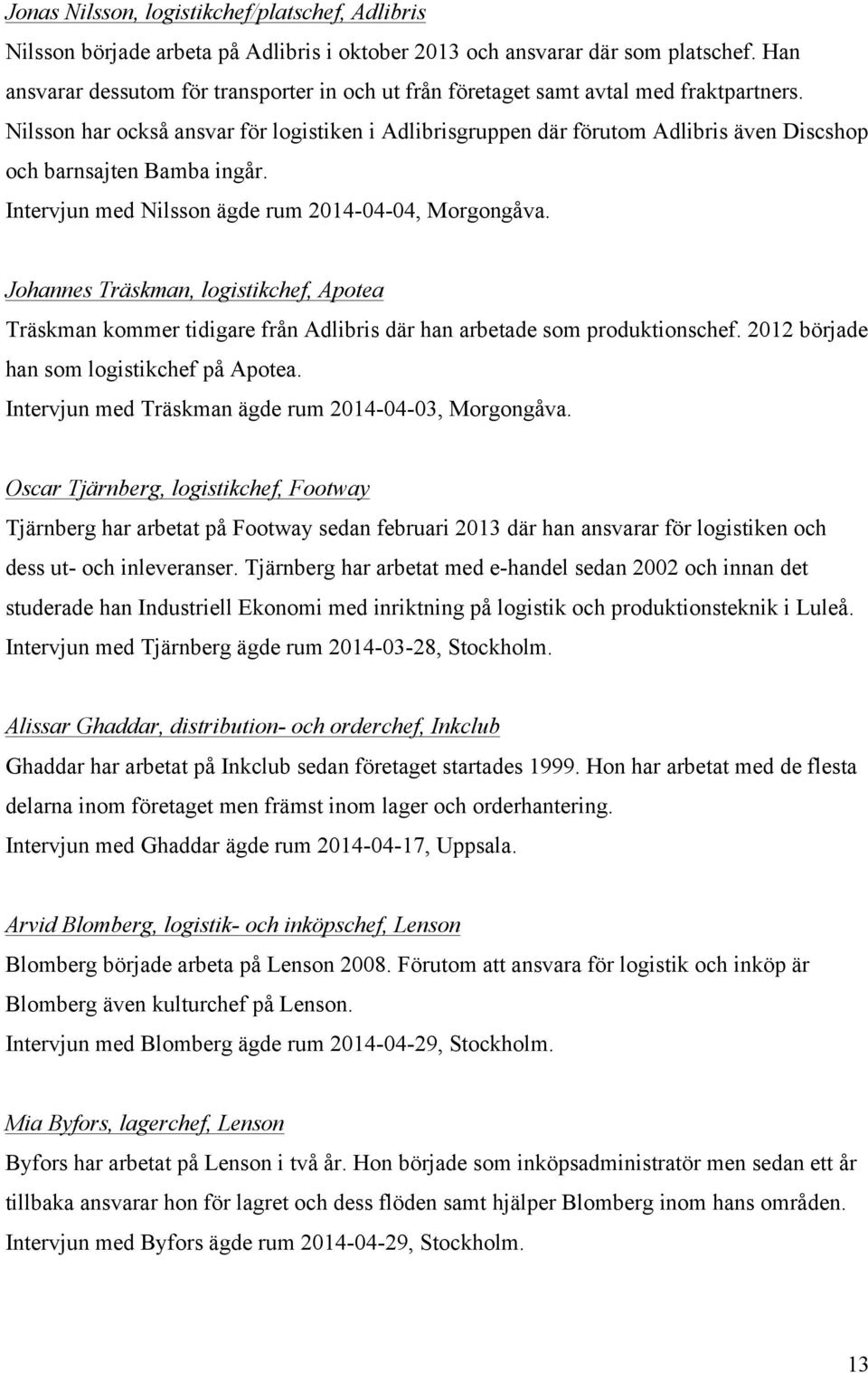 Nilsson har också ansvar för logistiken i Adlibrisgruppen där förutom Adlibris även Discshop och barnsajten Bamba ingår. Intervjun med Nilsson ägde rum 2014-04-04, Morgongåva.