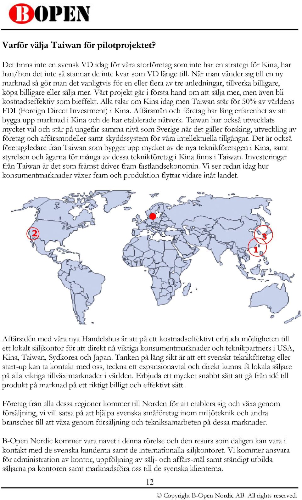 Vårt projekt går i första hand om att sälja mer, men även bli kostnadseffektiv som bieffekt. Alla talar om Kina idag men Taiwan står för 50% av världens FDI (Foreign Direct Investment) i Kina.