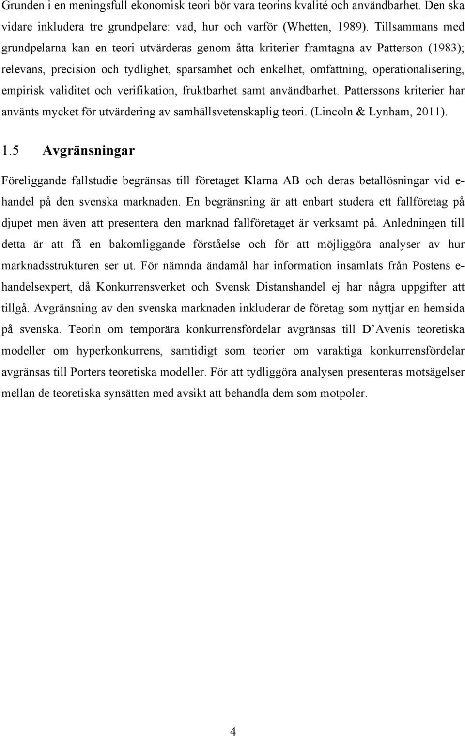 empirisk validitet och verifikation, fruktbarhet samt användbarhet. Patterssons kriterier har använts mycket för utvärdering av samhällsvetenskaplig teori. (Lincoln & Lynham, 2011). 1.