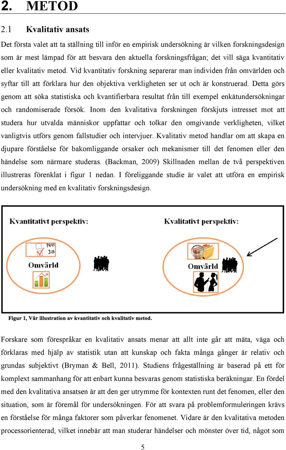 kvantitativ eller kvalitativ metod. Vid kvantitativ forskning separerar man individen från omvärlden och syftar till att förklara hur den objektiva verkligheten ser ut och är konstruerad.