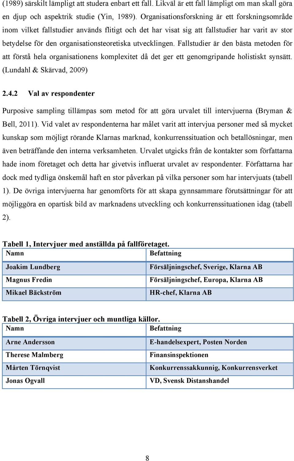 Fallstudier är den bästa metoden för att förstå hela organisationens komplexitet då det ger ett genomgripande holistiskt synsätt. (Lundahl & Skärvad, 2009) 2.4.