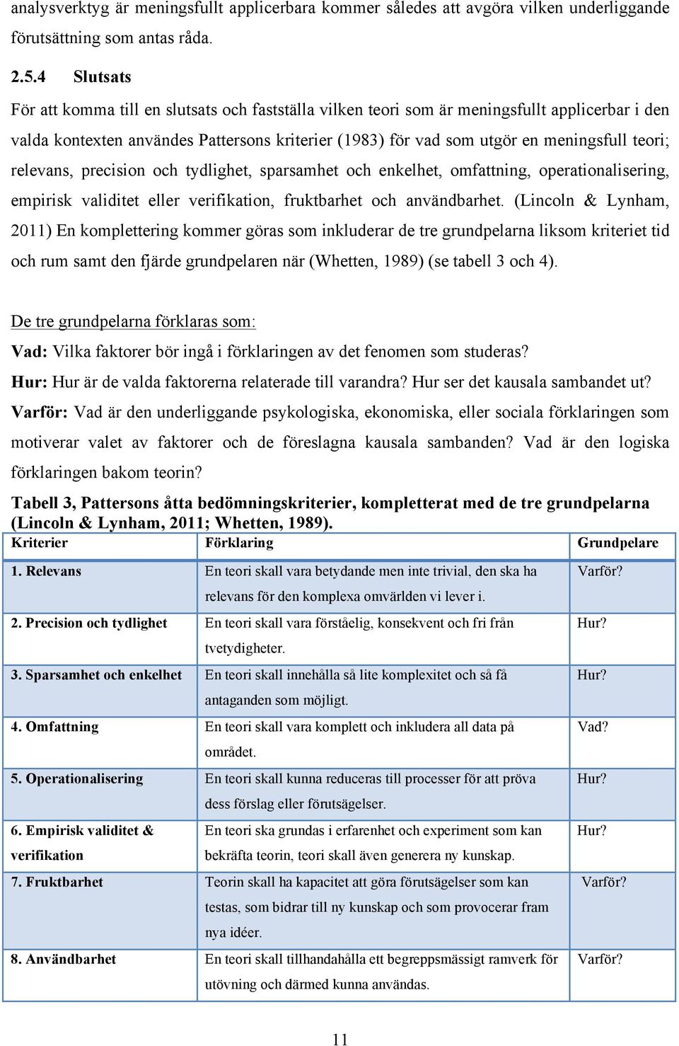 teori; relevans, precision och tydlighet, sparsamhet och enkelhet, omfattning, operationalisering, empirisk validitet eller verifikation, fruktbarhet och användbarhet.