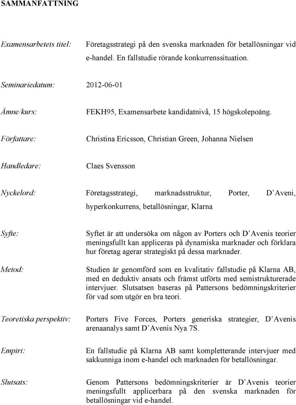 Författare: Christina Ericsson, Christian Green, Johanna Nielsen Handledare: Claes Svensson Nyckelord: Företagsstrategi, marknadsstruktur, Porter, D Aveni, hyperkonkurrens, betallösningar, Klarna