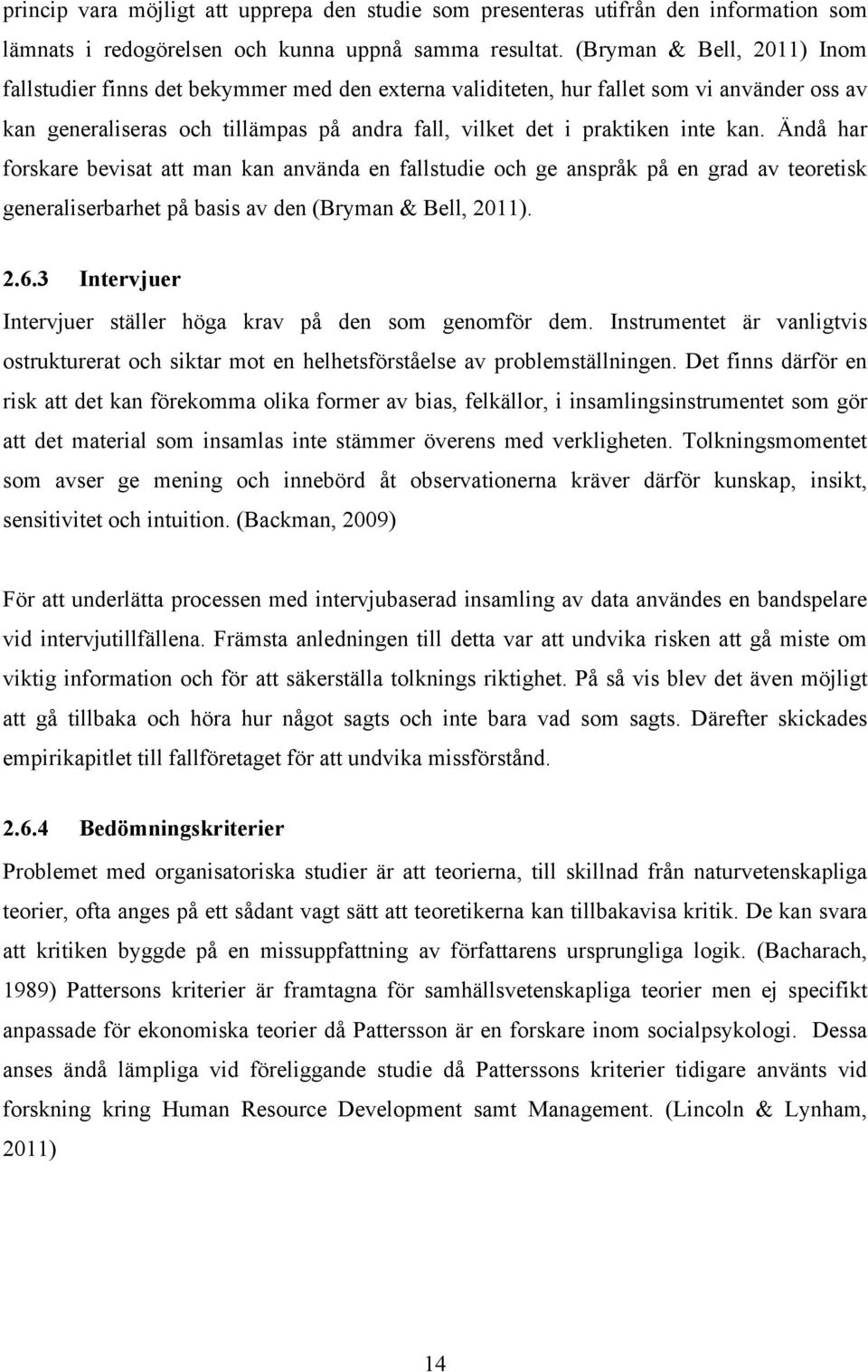 Ändå har forskare bevisat att man kan använda en fallstudie och ge anspråk på en grad av teoretisk generaliserbarhet på basis av den (Bryman & Bell, 2011). 2.6.