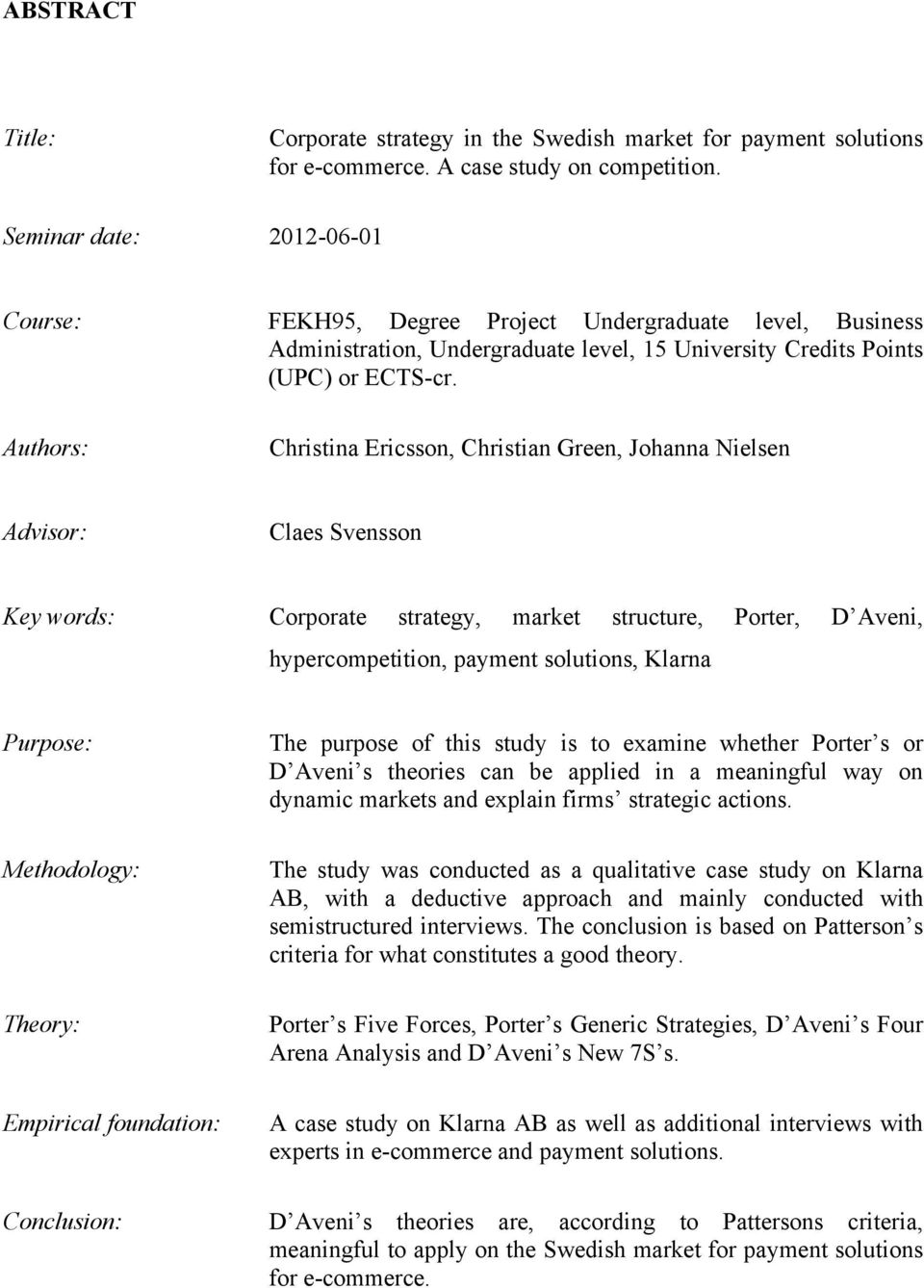 Authors: Christina Ericsson, Christian Green, Johanna Nielsen Advisor: Claes Svensson Key words: Corporate strategy, market structure, Porter, D Aveni, hypercompetition, payment solutions, Klarna