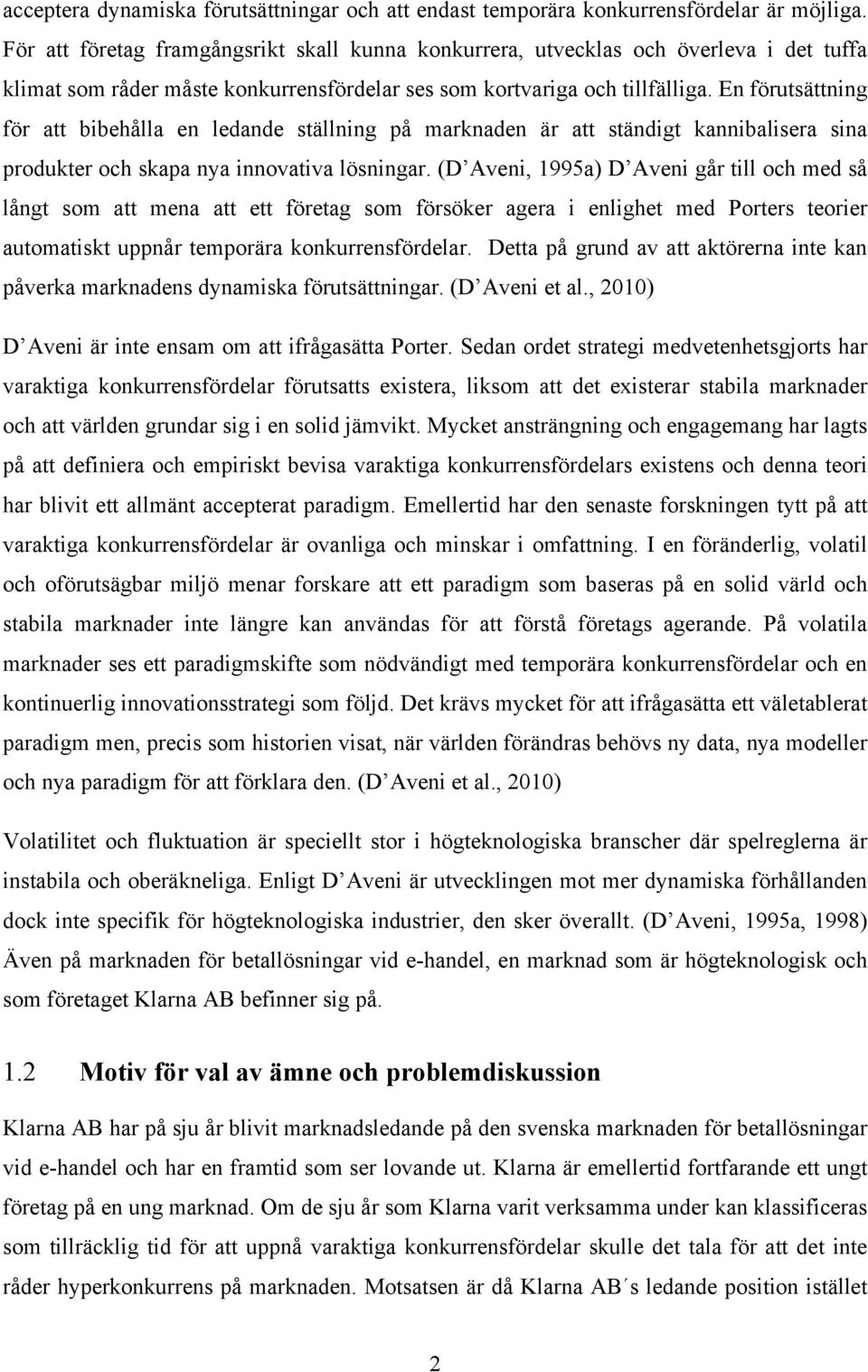 En förutsättning för att bibehålla en ledande ställning på marknaden är att ständigt kannibalisera sina produkter och skapa nya innovativa lösningar.