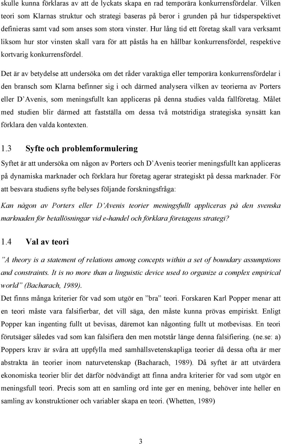 Hur lång tid ett företag skall vara verksamt liksom hur stor vinsten skall vara för att påstås ha en hållbar konkurrensfördel, respektive kortvarig konkurrensfördel.