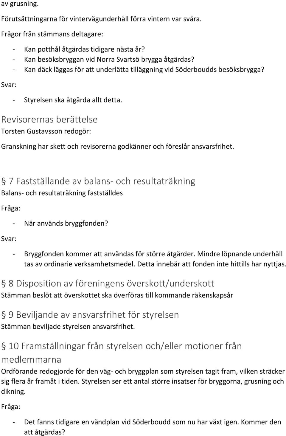 Revisorernas berättelse Torsten Gustavsson redogör: Granskning har skett och revisorerna godkänner och föreslår ansvarsfrihet.