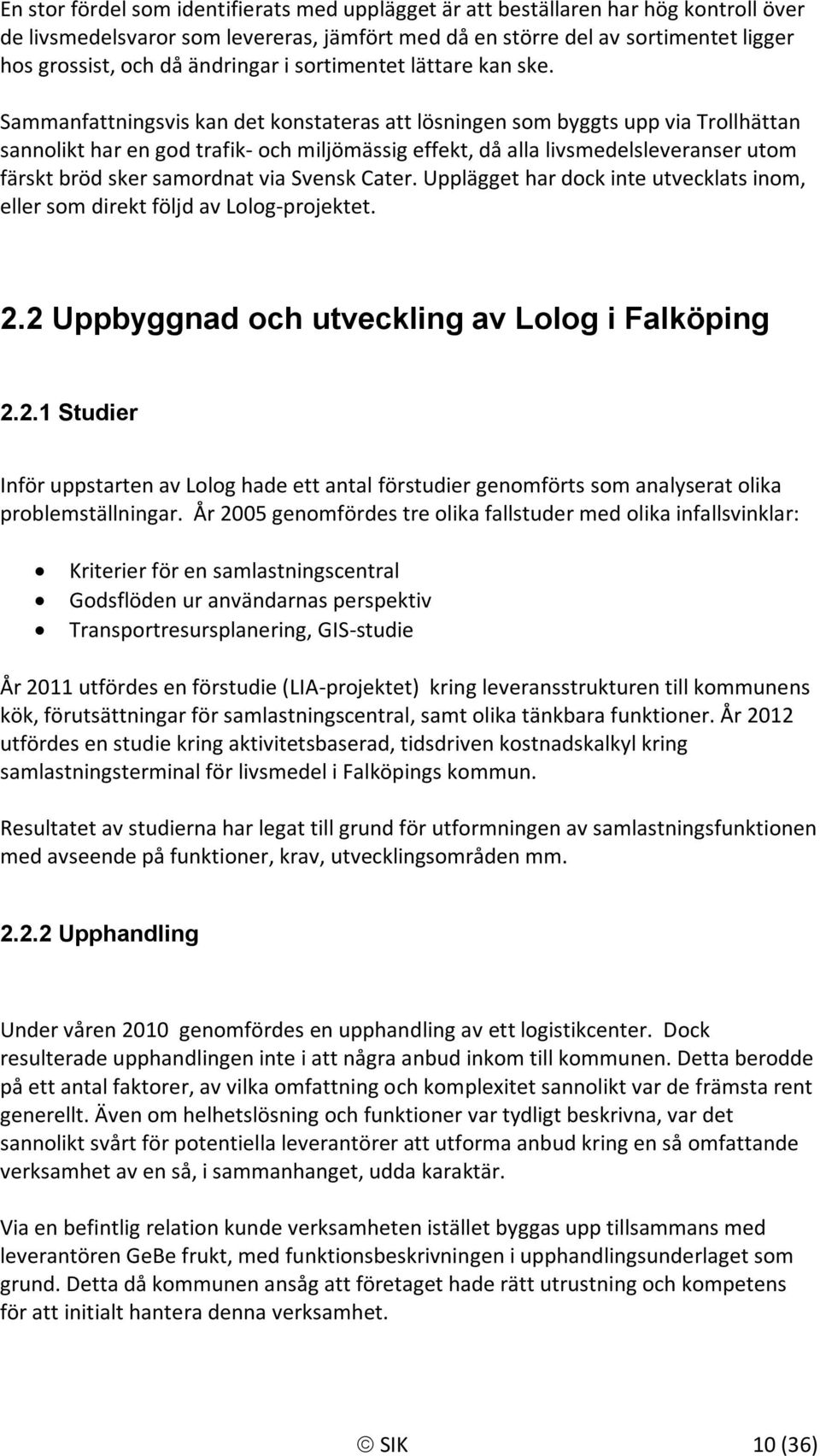 Sammanfattningsvis kan det konstateras att lösningen som byggts upp via Trollhättan sannolikt har en god trafik- och miljömässig effekt, då alla livsmedelsleveranser utom färskt bröd sker samordnat